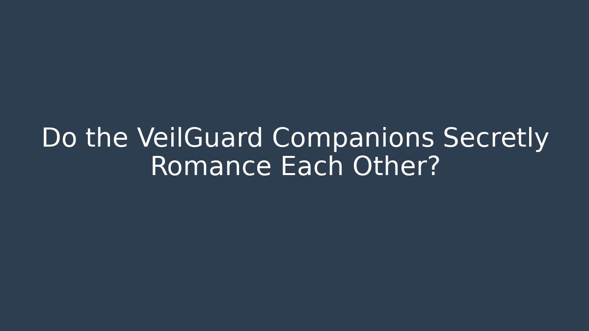 Do the VeilGuard Companions Secretly Romance Each Other?