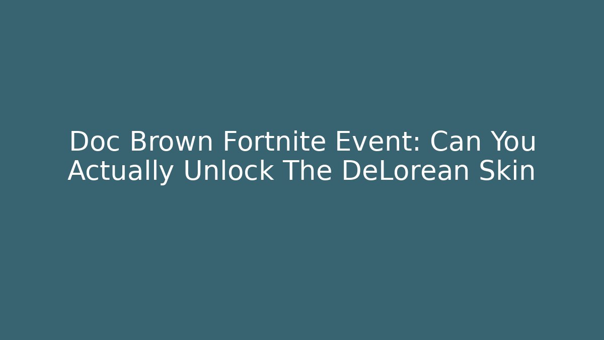 Doc Brown Fortnite Event: Can You Actually Unlock The DeLorean Skin