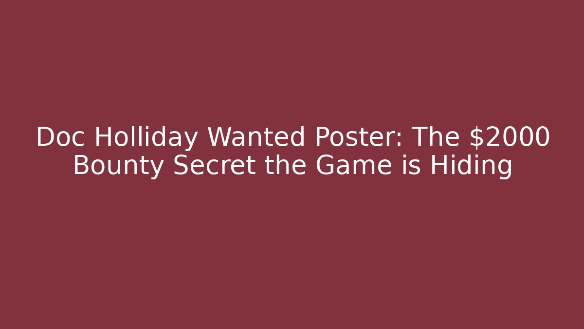 Doc Holliday Wanted Poster: The $2000 Bounty Secret the Game is Hiding