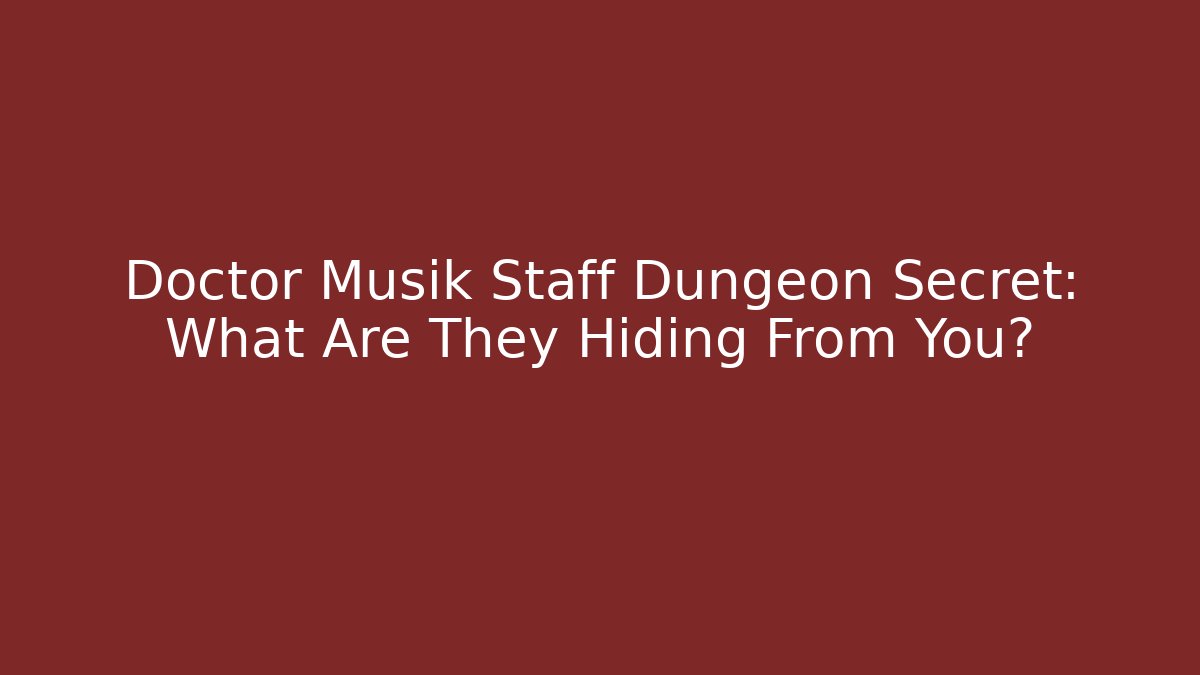 Doctor Musik Staff Dungeon Secret: What Are They Hiding From You?