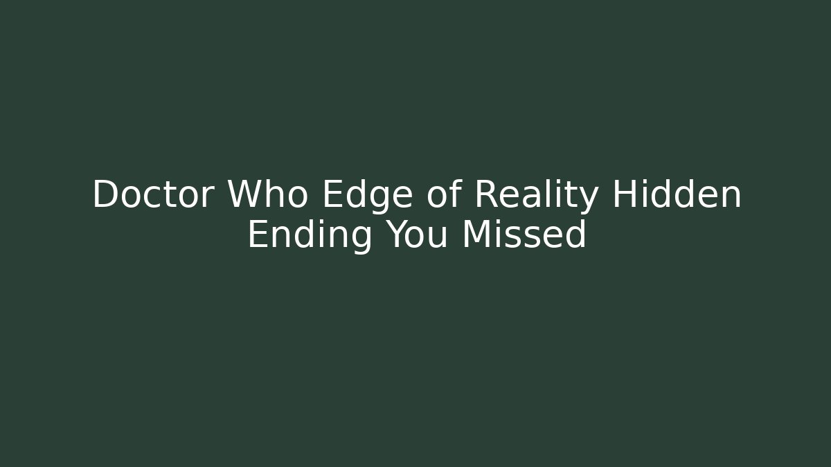 Doctor Who Edge of Reality Hidden Ending You Missed