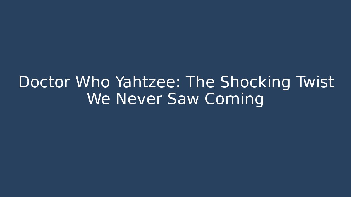Doctor Who Yahtzee: The Shocking Twist We Never Saw Coming