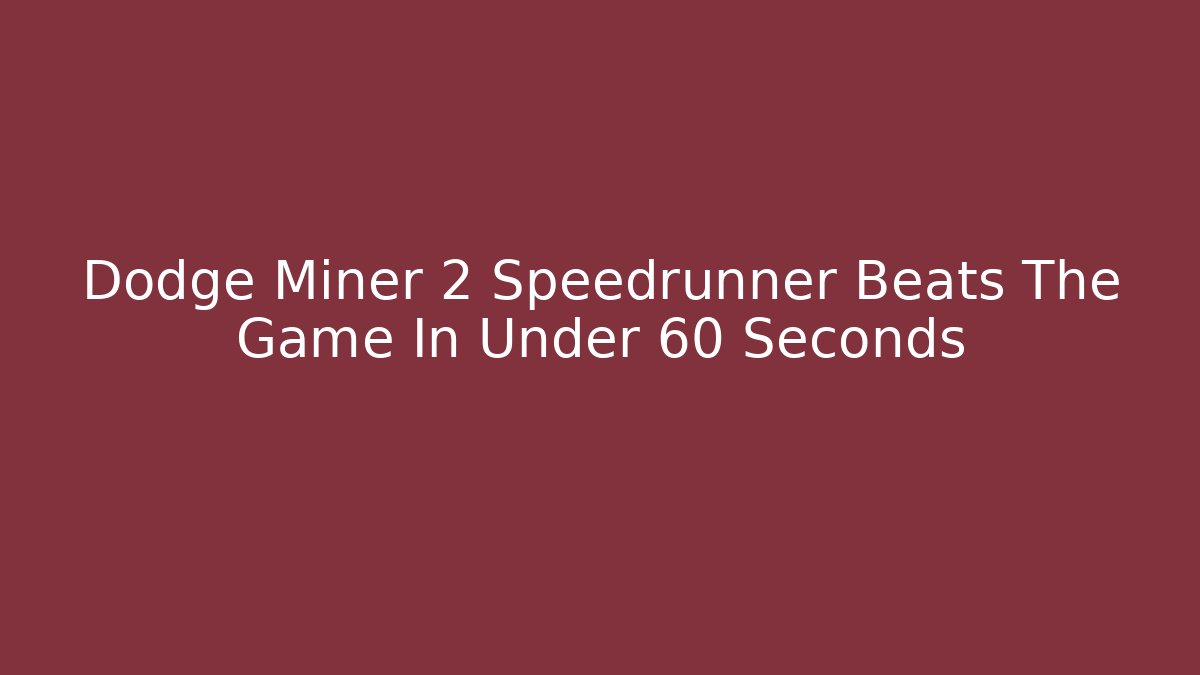 Dodge Miner 2 Speedrunner Beats The Game In Under 60 Seconds - Método de Aprovação