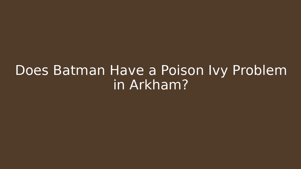 Does Batman Have a Poison Ivy Problem in Arkham?