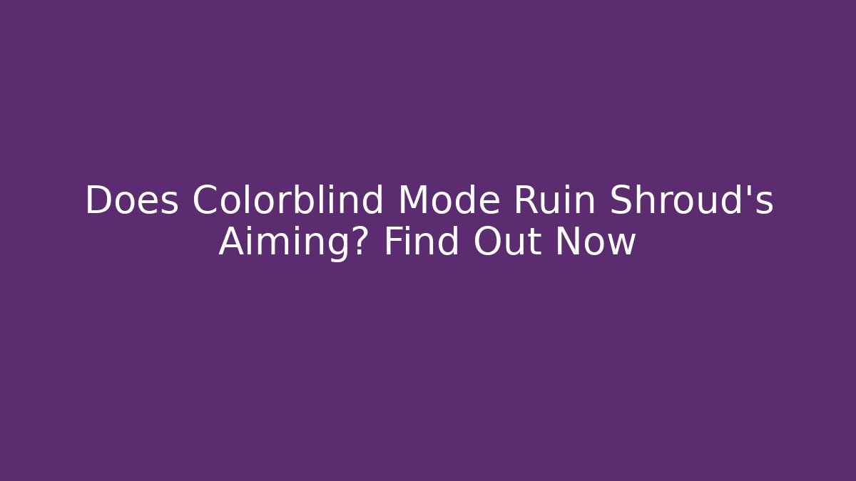 Does Colorblind Mode Ruin Shroud's Aiming? Find Out Now