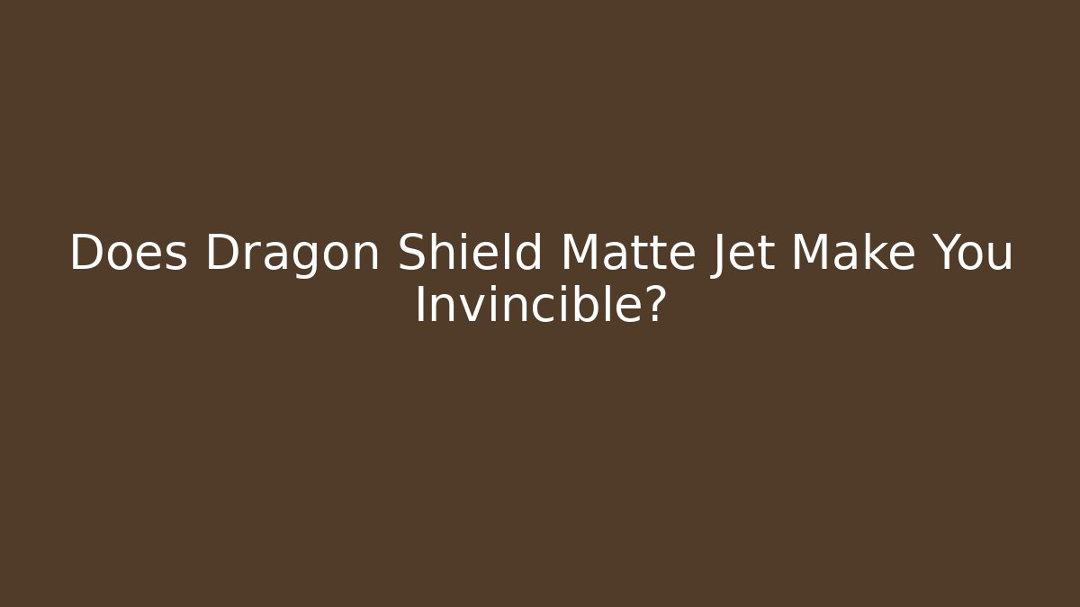Does Dragon Shield Matte Jet Make You Invincible?