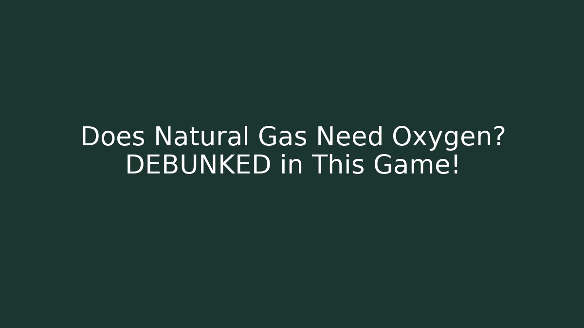Does Natural Gas Need Oxygen? DEBUNKED in This Game! - Método de Aprovação