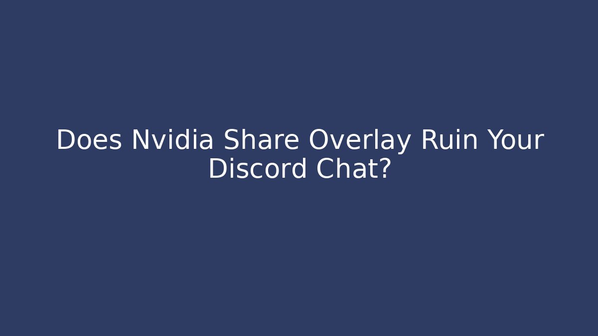 Does Nvidia Share Overlay Ruin Your Discord Chat?