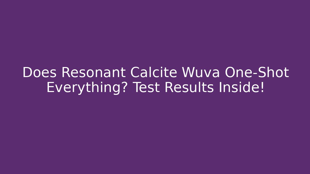 Does Resonant Calcite Wuva One-Shot Everything? Test Results Inside! - Método de Aprovação