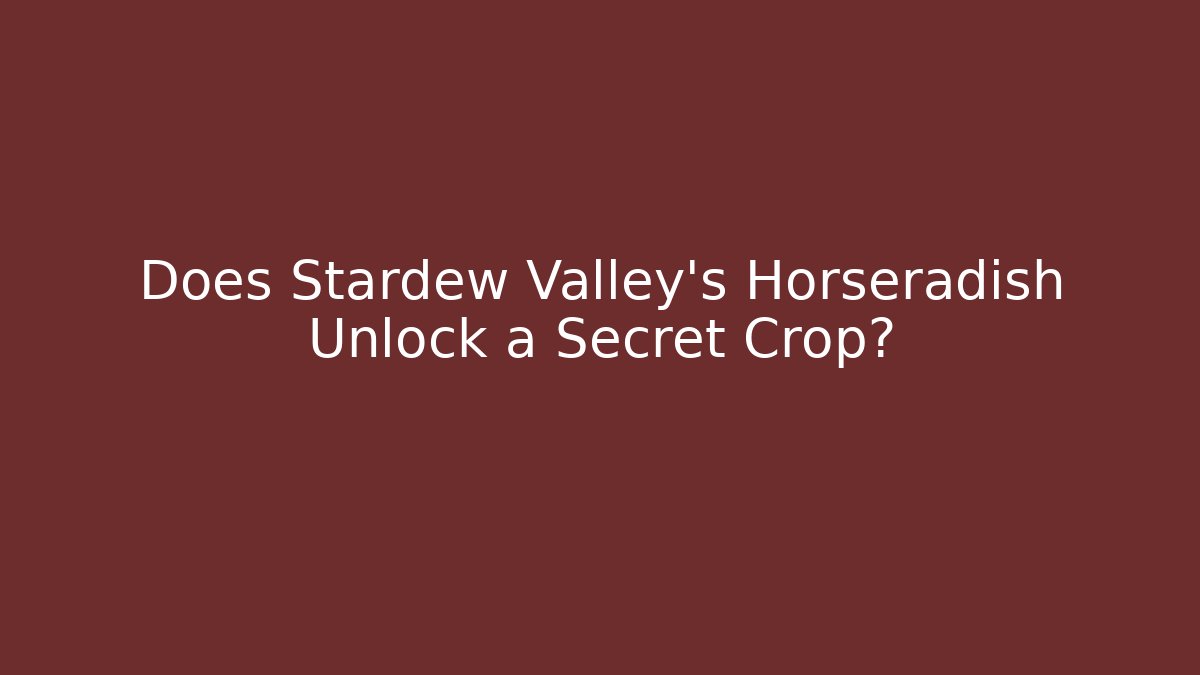 Does Stardew Valley's Horseradish Unlock a Secret Crop?
