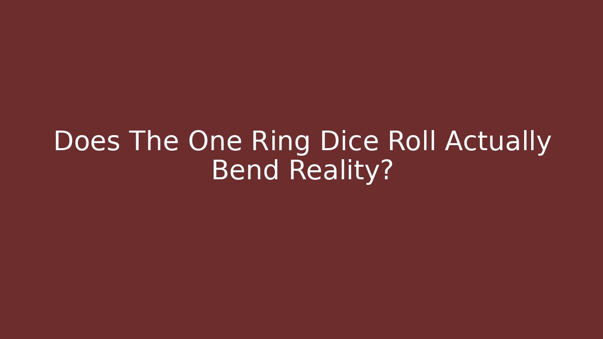 Does The One Ring Dice Roll Actually Bend Reality?