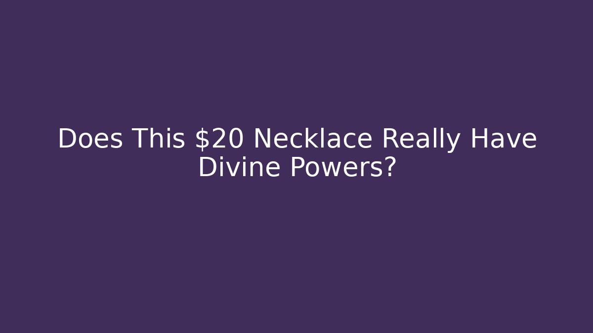 Does This $20 Necklace Really Have Divine Powers?