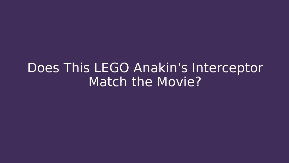 Does This LEGO Anakin's Interceptor Match the Movie?