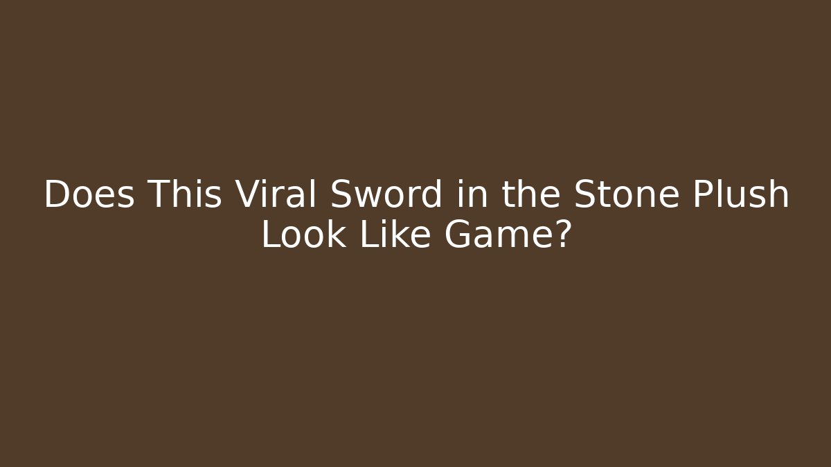 Does This Viral Sword in the Stone Plush Look Like Game?