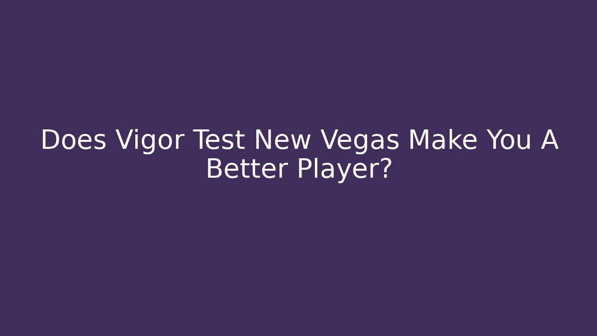 Does Vigor Test New Vegas Make You A Better Player?