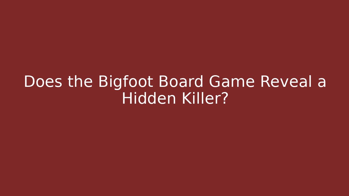 Does the Bigfoot Board Game Reveal a Hidden Killer?