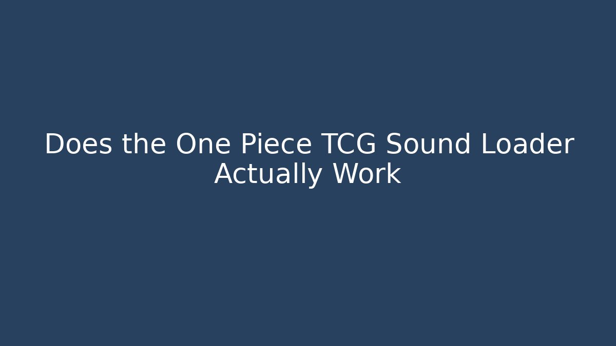 Does the One Piece TCG Sound Loader Actually Work - Método de Aprovação