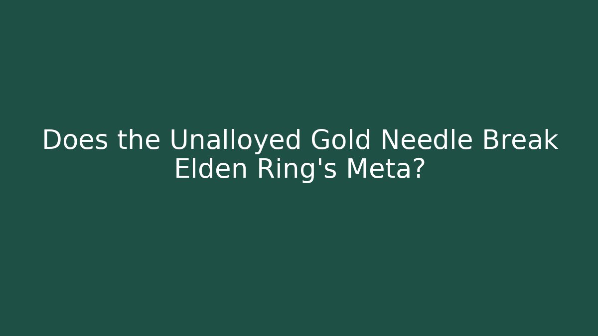 Does the Unalloyed Gold Needle Break Elden Ring’s Meta? - Método de Aprovação