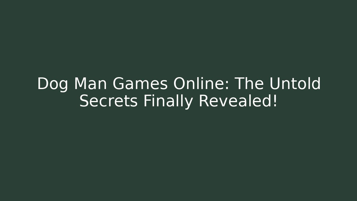 Dog Man Games Online: The Untold Secrets Finally Revealed!