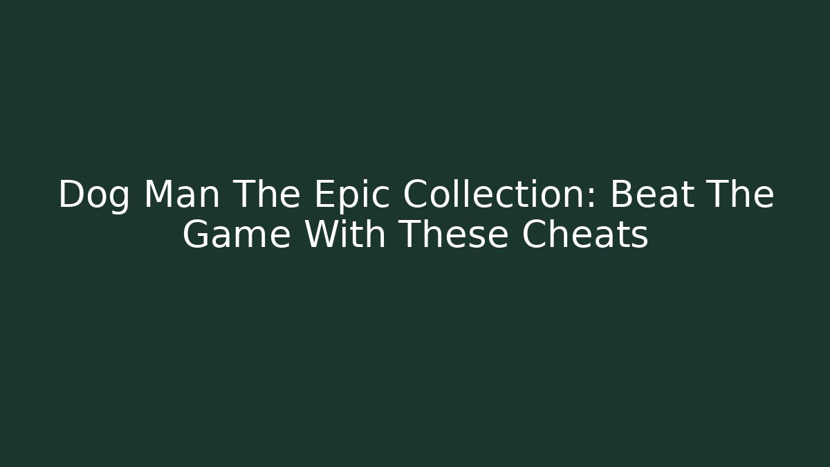 Dog Man The Epic Collection: Beat The Game With These Cheats