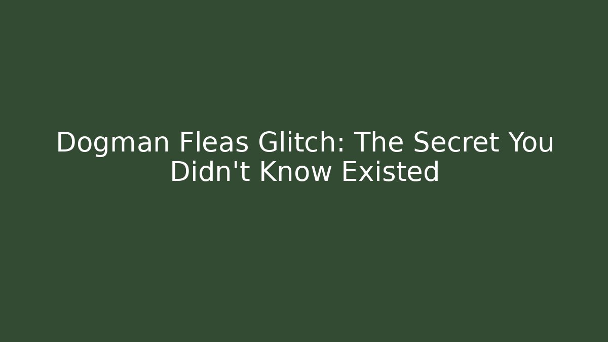 Dogman Fleas Glitch: The Secret You Didn't Know Existed