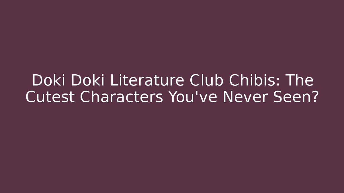 Doki Doki Literature Club Chibis: The Cutest Characters You’ve Never Seen?