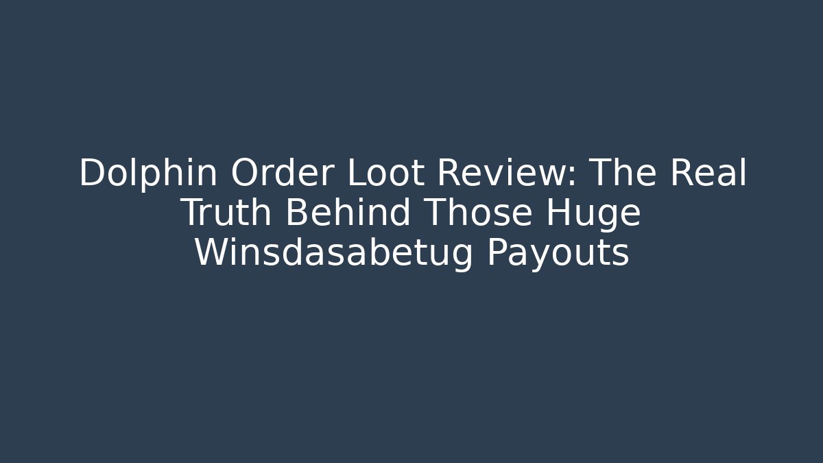 Dolphin Order Loot Review: The Real Truth Behind Those Huge Winsdasabetug Payouts