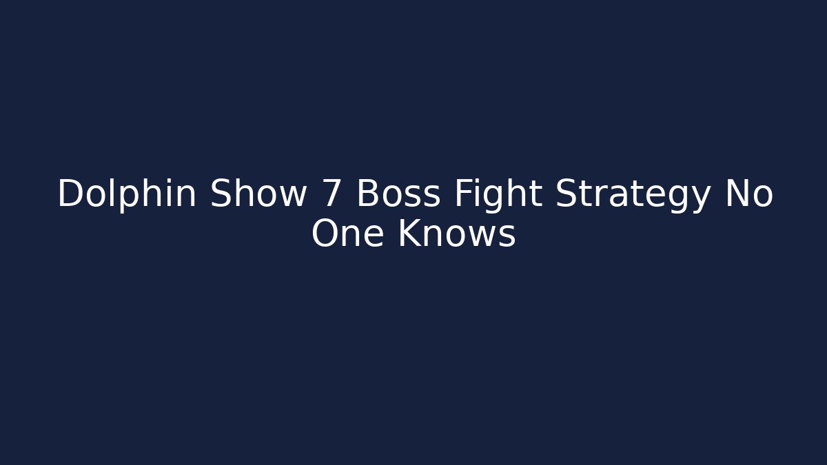Dolphin Show 7 Boss Fight Strategy No One Knows