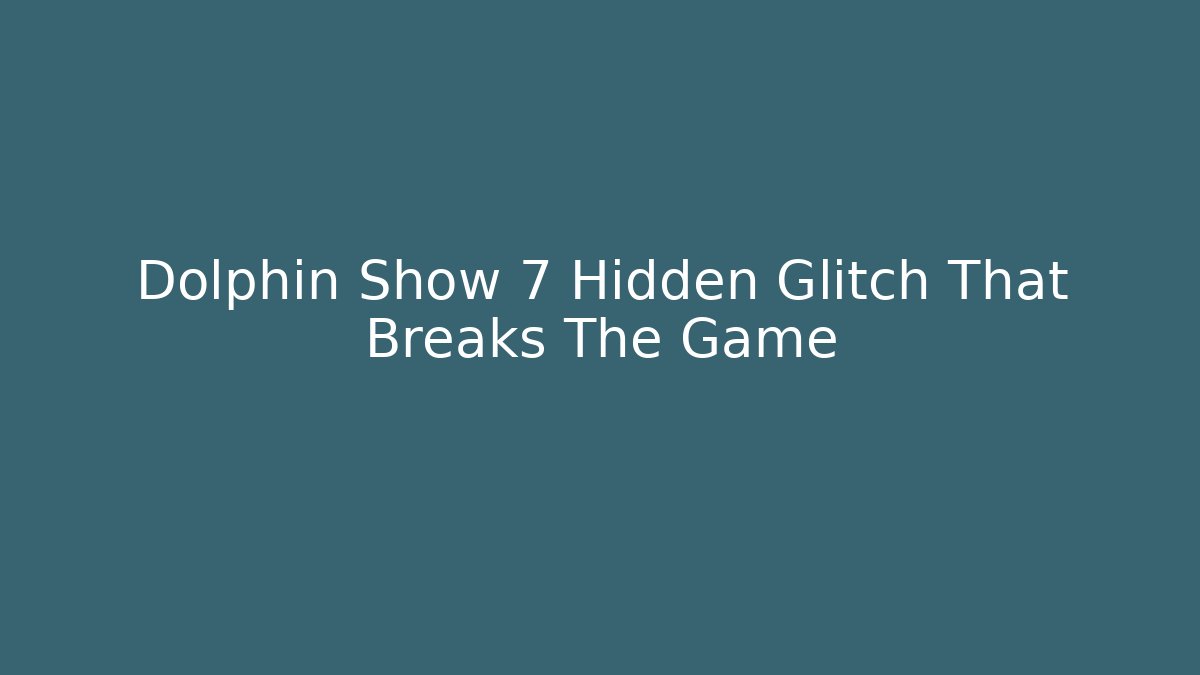 Dolphin Show 7 Hidden Glitch That Breaks The Game