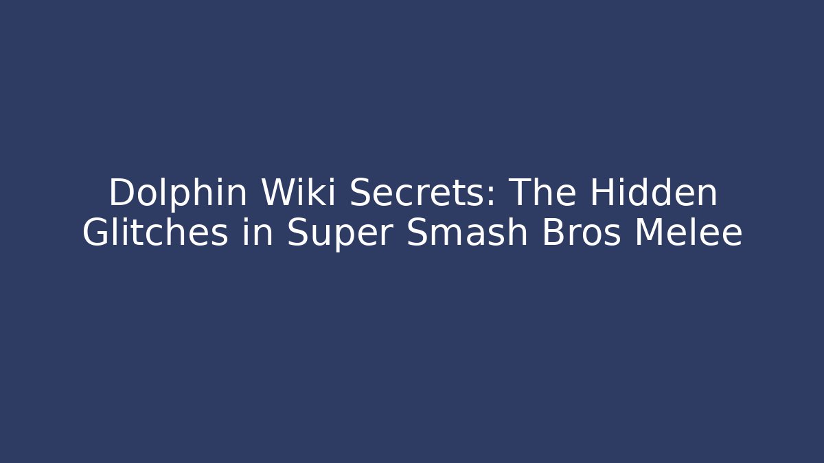 Dolphin Wiki Secrets: The Hidden Glitches in Super Smash Bros Melee