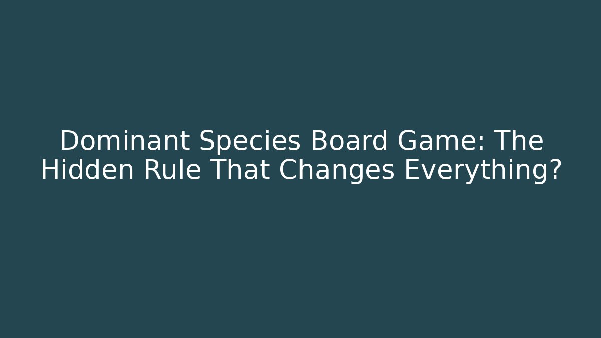 Dominant Species Board Game: The Hidden Rule That Changes Everything?
