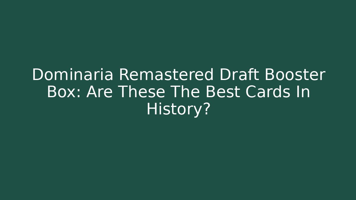 Dominaria Remastered Draft Booster Box: Are These The Best Cards In History?