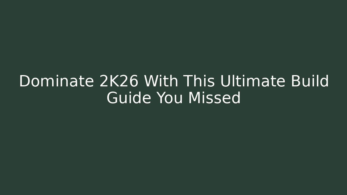 Dominate 2K26 With This Ultimate Build Guide You Missed