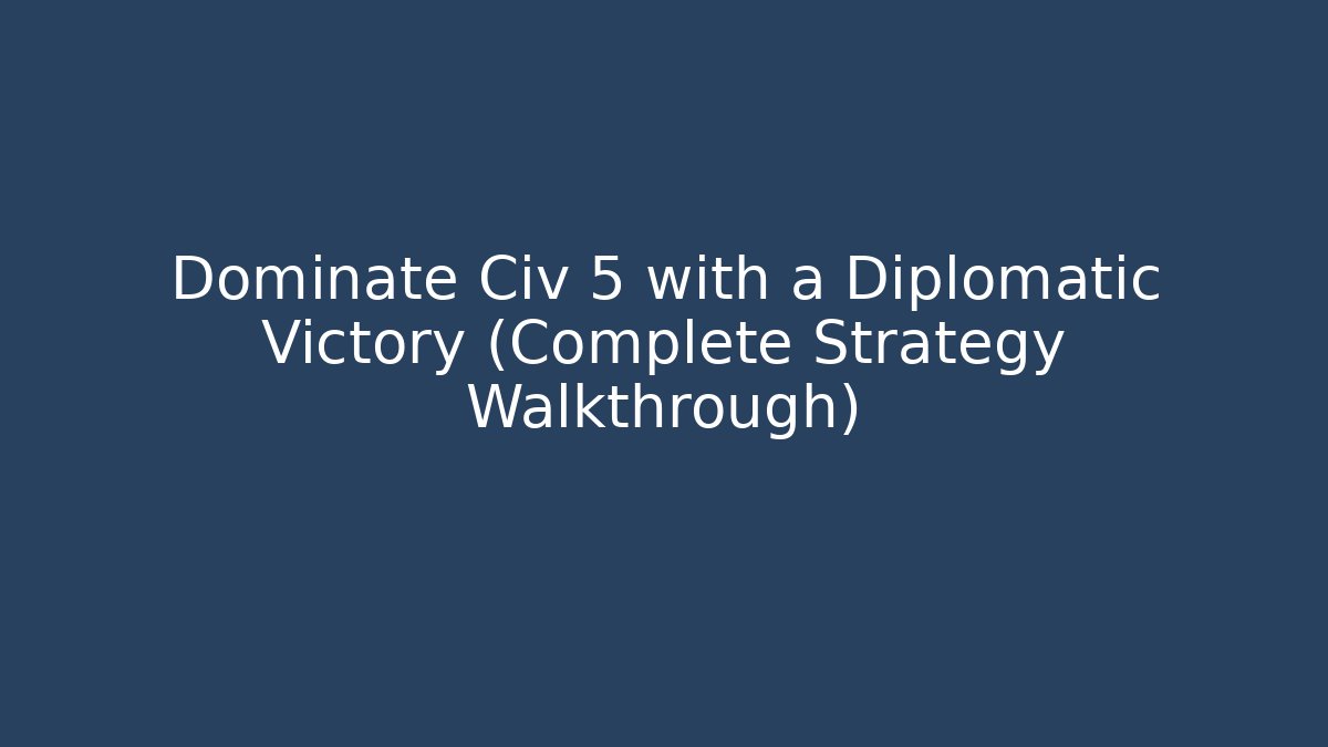 Dominate Civ 5 with a Diplomatic Victory (Complete Strategy Walkthrough)