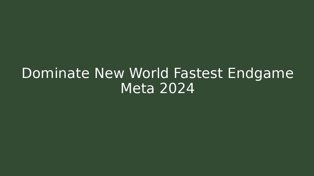 Dominate New World Fastest Endgame Meta 2024