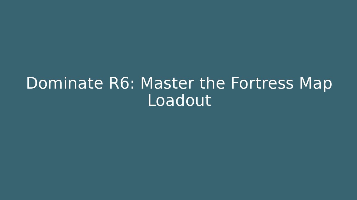Dominate R6: Master the Fortress Map Loadout - Método de Aprovação