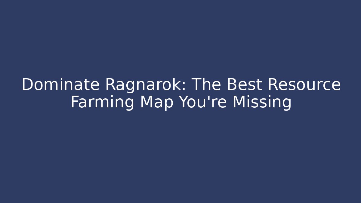 Dominate Ragnarok: The Best Resource Farming Map You're Missing