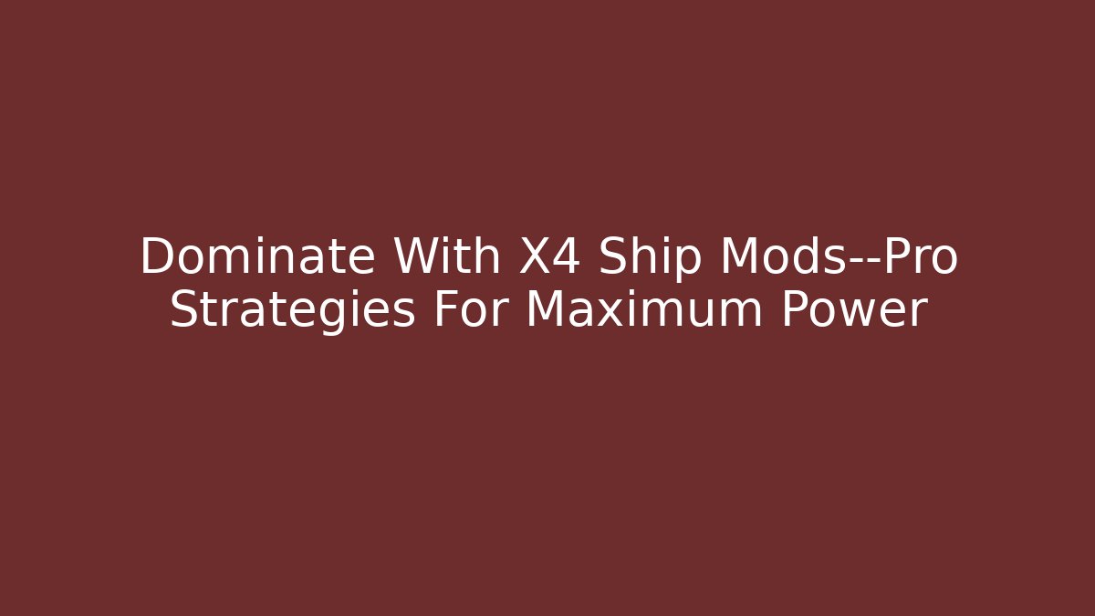 Dominate With X4 Ship Mods—Pro Strategies For Maximum Power - Método de Aprovação
