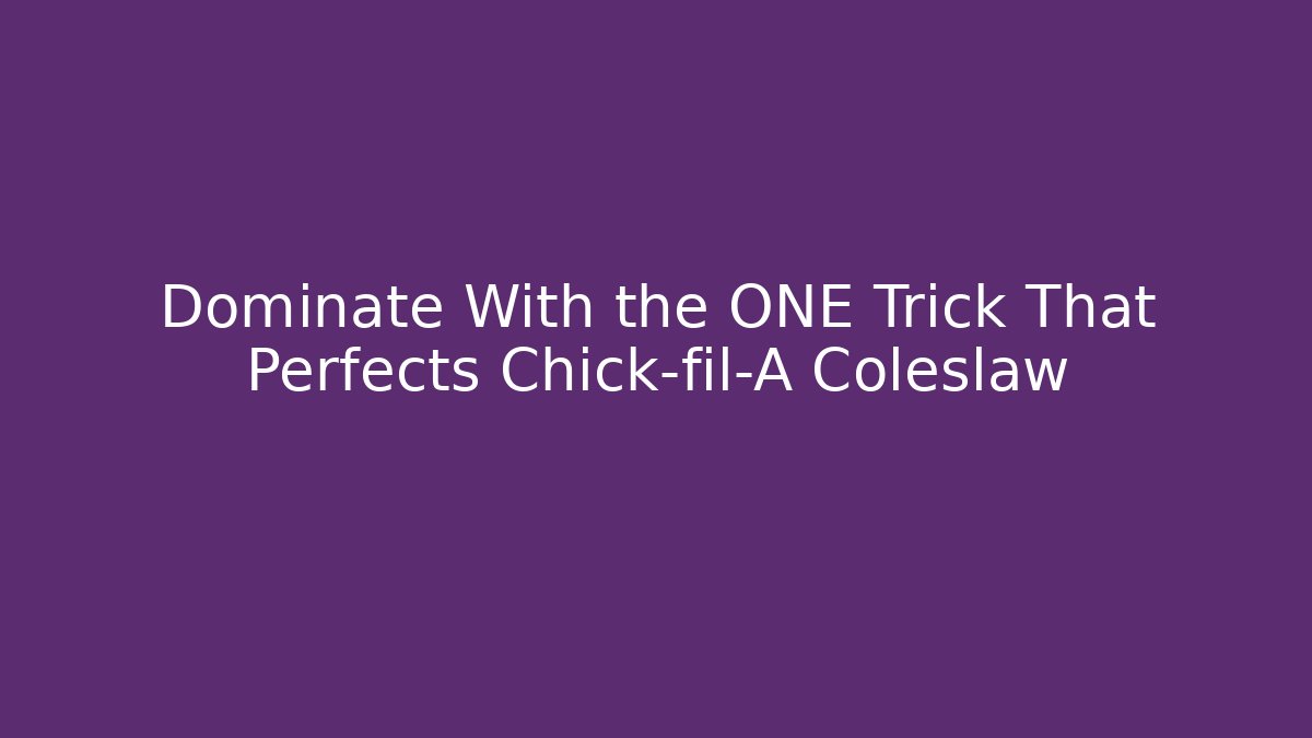 Dominate With the ONE Trick That Perfects Chick-fil-A Coleslaw