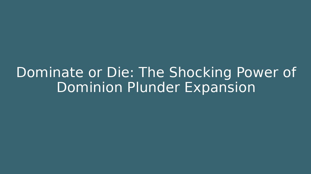 Dominate or Die: The Shocking Power of Dominion Plunder Expansion