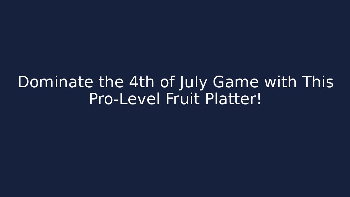 Dominate the 4th of July Game with This Pro-Level Fruit Platter!