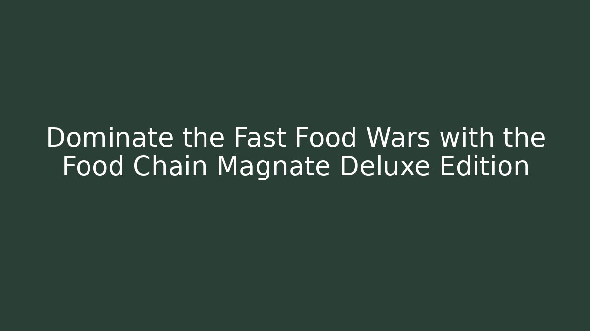 Dominate the Fast Food Wars with the Food Chain Magnate Deluxe Edition