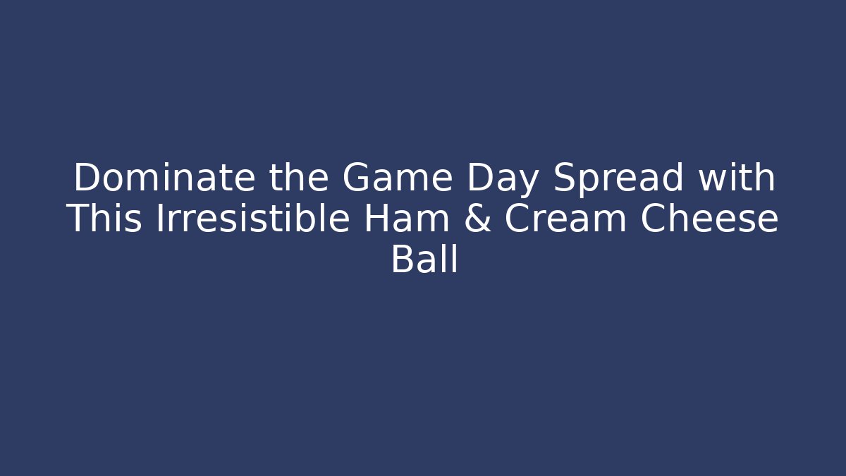 Dominate the Game Day Spread with This Irresistible Ham & Cream Cheese Ball
