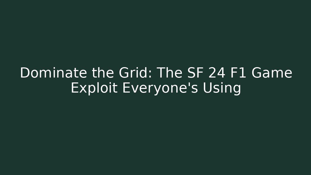 Dominate the Grid: The SF 24 F1 Game Exploit Everyone's Using