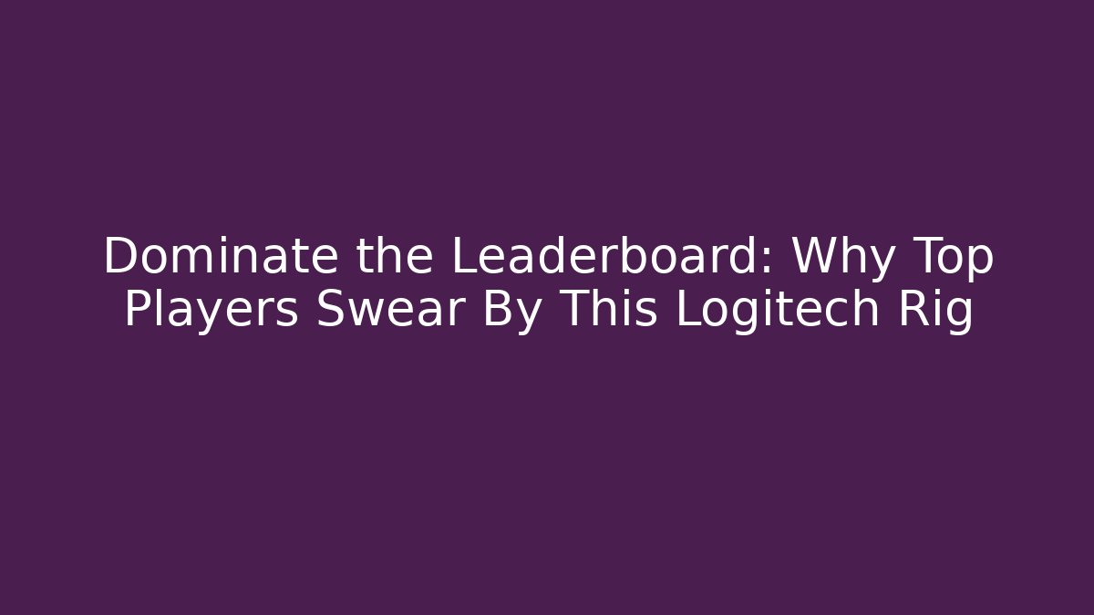 Dominate the Leaderboard: Why Top Players Swear By This Logitech Rig