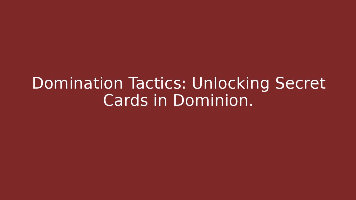 Domination Tactics: Unlocking Secret Cards in Dominion.