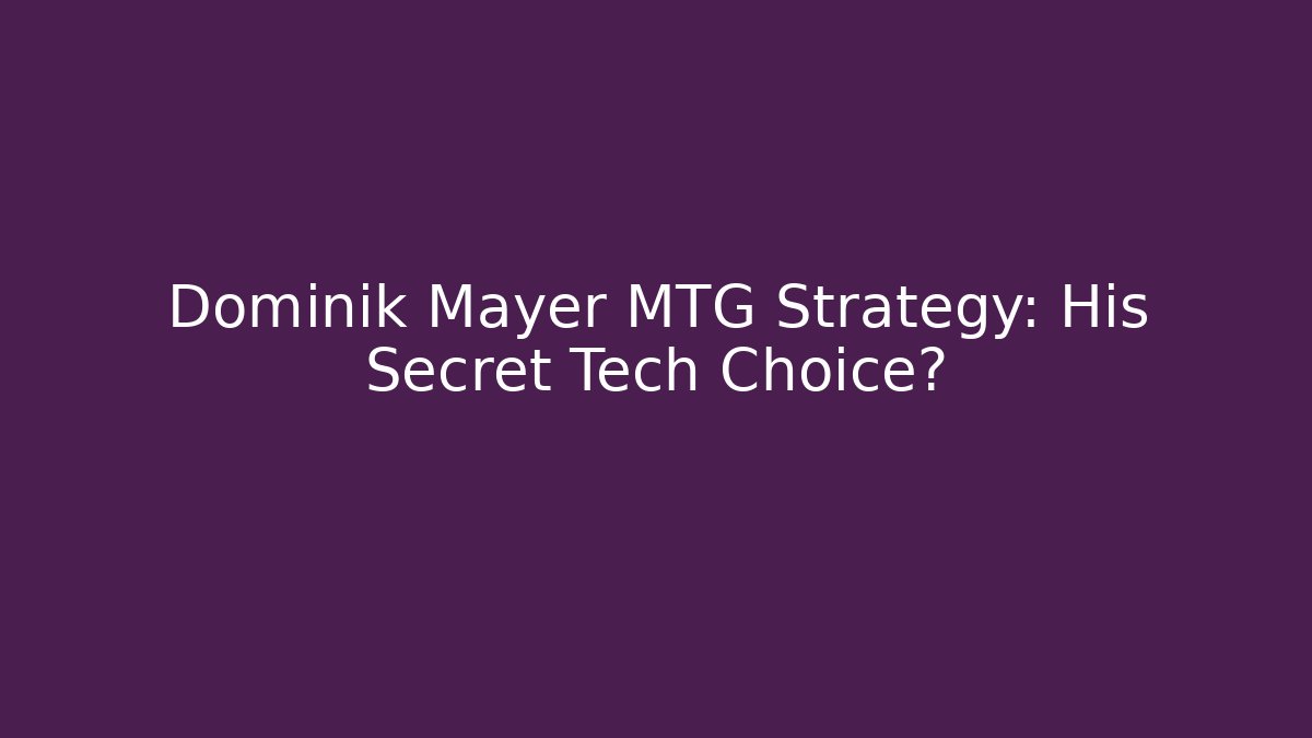 Dominik Mayer MTG Strategy: His Secret Tech Choice?