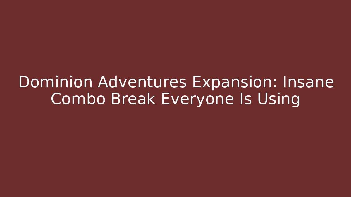 Dominion Adventures Expansion: Insane Combo Break Everyone Is Using