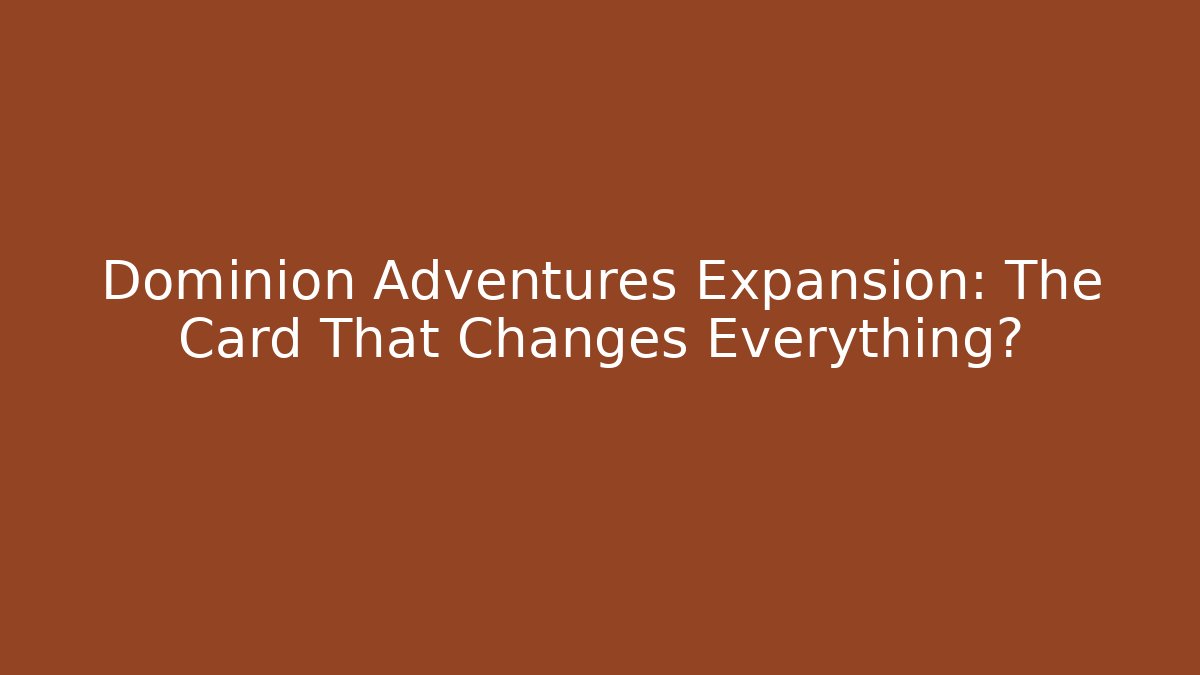 Dominion Adventures Expansion: The Card That Changes Everything?