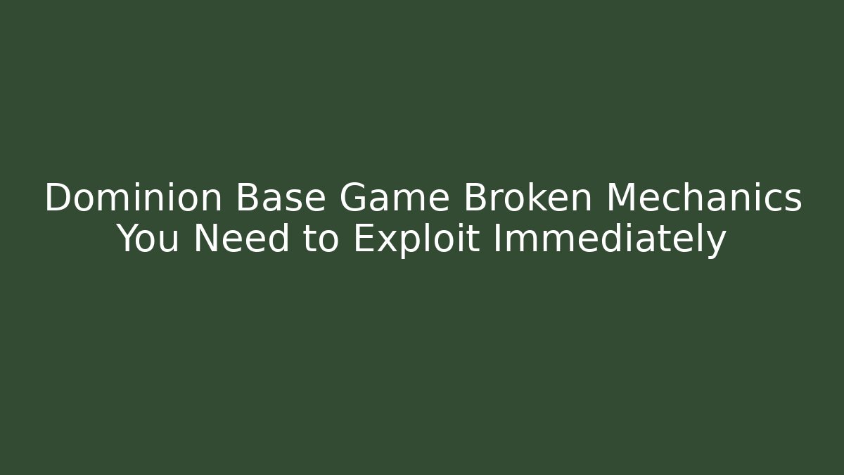 Dominion Base Game Broken Mechanics You Need to Exploit Immediately